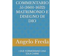 COMMENTARIO 55 (1601-1632) MATRIMONIO E DISEGNO DI DIO: I DUE FORMERANNO UNA SOLA CARNE (COMMENTARIO AL CATECHISMO DELLA CHIESA CATTOLICA)