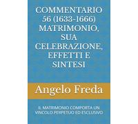 COMMENTARIO 56 (1633-1666) MATRIMONIO, SUA CELEBRAZIONE, EFFETTI E SINTESI: IL MATRIMONIO COMPORTA UN VINCOLO PERPETUO ED ESCLUSIVO (COMMENTARIO AL CATECHISMO DELLA CHIESA CATTOLICA)