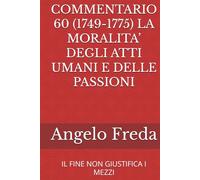 COMMENTARIO 60 (1749-1775) LA MORALITA’ DEGLI ATTI UMANI E DELLE PASSIONI: IL FINE NON GIUSTIFICA I MEZZI (COMMENTARIO AL CATECHISMO DELLA CHIESA CATTOLICA)