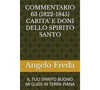 COMMENTARIO 63 (1822-1845) CARITA’ E DONI DELLO SPIRITO SANTO: IL TUO SPIRITO BUONO MI GUIDI IN TERRA PIANA (COMMENTARIO AL CATECHISMO DELLA CHIESA CATTOLICA)