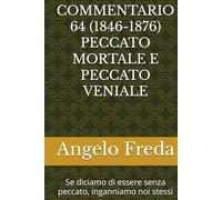COMMENTARIO 64 (1846-1876) PECCATO MORTALE E PECCATO VENIALE: Se diciamo di essere senza peccato, inganniamo noi stessi (COMMENTARIO AL CATECHISMO DELLA CHIESA CATTOLICA)