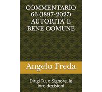 COMMENTARIO 66 (1897-2027) AUTORITA’ E BENE COMUNE: Dirigi Tu, o Signore, le loro decisioni (COMMENTARIO AL CATECHISMO DELLA CHIESA CATTOLICA)