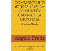COMMENTARIO 67 (1928-1948) LA COMUNITA’ UMANA E LA GIUSTIZIA SOCIALE: Il dovere di farsi prossimo per gli altri (COMMENTARIO AL CATECHISMO DELLA CHIESA CATTOLICA)