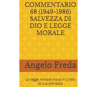 COMMENTARIO 68 (1949-1986) SALVEZZA DI DIO E LEGGE MORALE: La legge morale trova in Cristo la sua pienezza (COMMENTARIO AL CATECHISMO DELLA CHIESA CATTOLICA)