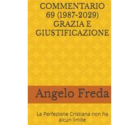 COMMENTARIO 69 (1987-2029) GRAZIA E GIUSTIFICAZIONE: La Perfezione Cristiana non ha alcun limite (COMMENTARIO AL CATECHISMO DELLA CHIESA CATTOLICA)