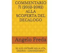 COMMENTARIO 71 (2052-2082) ALLA SCOPERTA DEL DECALOGO: SE VUOI ENTRARE NELLA VITA, OSSERVA I COMANDAMENTI (COMMENTARIO AL CATECHISMO DELLA CHIESA CATTOLICA)