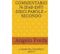 COMMENTARIO 74 (2142-2167) DIECI PAROLE - SECONDO: IL NOME DEL SIGNORE E’ SANTO (COMMENTARIO AL CATECHISMO DELLA CHIESA CATTOLICA)