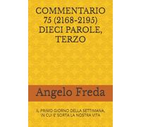 COMMENTARIO 75 (2168-2195) DIECI PAROLE, TERZO: IL PRIMO GIORNO DELLA SETTIMANA, IN CUI E’ SORTA LA NOSTRA VITA (COMMENTARIO AL CATECHISMO DELLA CHIESA CATTOLICA)