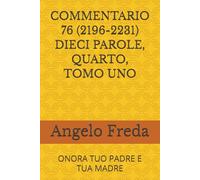 COMMENTARIO 76 (2196-2231) DIECI PAROLE, QUARTO, TOMO UNO: ONORA TUO PADRE E TUA MADRE (COMMENTARIO AL CATECHISMO DELLA CHIESA CATTOLICA)