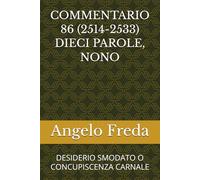 COMMENTARIO 86 (2514-2533) DIECI PAROLE, NONO: DESIDERIO SMODATO O CONCUPISCENZA CARNALE (COMMENTARIO AL CATECHISMO DELLA CHIESA CATTOLICA)