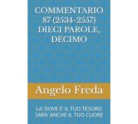 COMMENTARIO 87 (2534-2557) DIECI PAROLE, DECIMO: LA’ DOVE E’ IL TUO TESORO SARA’ ANCHE IL TUO CUORE (COMMENTARIO AL CATECHISMO DELLA CHIESA CATTOLICA)