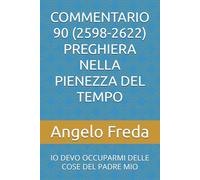 COMMENTARIO 90 (2598-2622) PREGHIERA NELLA PIENEZZA DEL TEMPO: IO DEVO OCCUPARMI DELLE COSE DEL PADRE MIO (COMMENTARIO AL CATECHISMO DELLA CHIESA CATTOLICA)