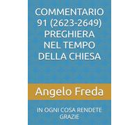 COMMENTARIO 91 (2623-2649) PREGHIERA NEL TEMPO DELLA CHIESA: IN OGNI COSA RENDETE GRAZIE (COMMENTARIO AL CATECHISMO DELLA CHIESA CATTOLICA)
