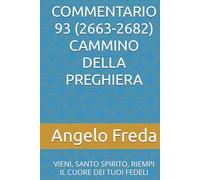 COMMENTARIO 93 (2663-2682) CAMMINO DELLA PREGHIERA: VIENI, SANTO SPIRITO, RIEMPI IL CUORE DEI TUOI FEDELI (COMMENTARIO AL CATECHISMO DELLA CHIESA CATTOLICA)