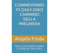 COMMENTARIO 93 (2663-2682) CAMMINO DELLA PREGHIERA: VIENI, SANTO SPIRITO, RIEMPI IL CUORE DEI TUOI FEDELI (COMMENTARIO AL CATECHISMO DELLA CHIESA CATTOLICA)