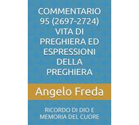 COMMENTARIO 95 (2697-2724) VITA DI PREGHIERA ED ESPRESSIONI DELLA PREGHIERA: RICORDO DI DIO E MEMORIA DEL CUORE (COMMENTARIO AL CATECHISMO DELLA CHIESA CATTOLICA)