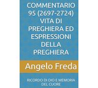COMMENTARIO 95 (2697-2724) VITA DI PREGHIERA ED ESPRESSIONI DELLA PREGHIERA: RICORDO DI DIO E MEMORIA DEL CUORE (COMMENTARIO AL CATECHISMO DELLA CHIESA CATTOLICA)