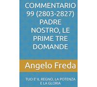 COMMENTARIO 99 (2803-2827) PADRE NOSTRO, LE PRIME TRE DOMANDE: TUO E’ IL REGNO, LA POTENZA E LA GLORIA (COMMENTARIO AL CATECHISMO DELLA CHIESA CATTOLICA)