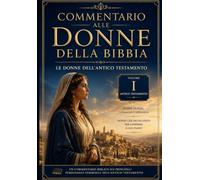 Commentario alle Donne della Bibbia Volume 1: Le donne dell'Antico Testamento Un commentario biblico sui principali personaggi femminili dell'Antico ... LA PAROLA DI DIO - STUDI E COMMENTARI)