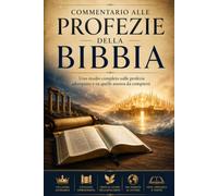 Commentario alle Profezie della Bibbia: Uno studio completo sulle profezie adempiute e su quelle ancora da compiersi (COLLANA: LA PAROLA DI DIO - STUDI E COMMENTARI)