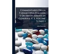 Commentario Della Farmacopea Italiana E Dei Medicamenti in Generale V. 3, Volume 3, part 1