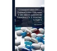 Commentario Della Farmacopea Italiana E Dei Medicamenti in Generale V. 3, Volume 3, part 1