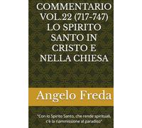COMMENTARIO VOL.22 (717-747) LO SPIRITO SANTO IN CRISTO E NELLA CHIESA: "Con lo Spirito Santo, che rende spirituali, c'è la ... AL CATECHISMO DELLA CHIESA CATTOLICA)