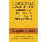 COMMENTARIO VOL.27 (871-896) CREDO LA CHIESA - I FEDELI - LA GERARCHIA: “hanno anzitutto il dovere di annunziare a tutti il Vangelo ... AL CATECHISMO DELLA CHIESA CATTOLICA)
