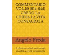 COMMENTARIO VOL.29 (914-945) CREDO LA CHIESA LA VITA CONSACRATA: Professione pubblica dei consigli di castità, povertà e obbedienza ... AL CATECHISMO DELLA CHIESA CATTOLICA)
