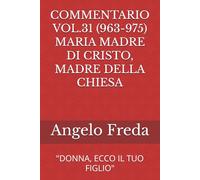 COMMENTARIO VOL.31 (963-975) MARIA MADRE DI CRISTO, MADRE DELLA CHIESA: "DONNA, ECCO IL TUO FIGLIO"