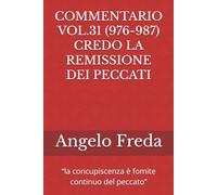 COMMENTARIO VOL.31 (976-987) CREDO LA REMISSIONE DEI PECCATI: “la concupiscenza è fomite continuo del peccato”: 32 (COMMENTARIO AL CATECHISMO DELLA CHIESA CATTOLICA)