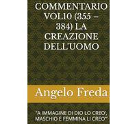 COMMENTARIO VOL10 (355 - 384) LA CREAZIONE DELL’UOMO: “A IMMAGINE DI DIO LO CREO’, MASCHIO E FEMMINA LI CREO’” (COMMENTARIO AL CATECHISMO DELLA CHIESA CATTOLICA)