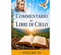 COMMENTARIO VOLUME 10: GUIDA SPIRITUALE AI LIBRI DI CIELO (Commentari ai Libri di Cielo di Luisa Piccarreta)