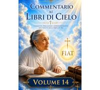 COMMENTARIO VOLUME 14: GUIDA SPIRITUALE AI LIBRI DI CIELO (Commentari ai Libri di Cielo di Luisa Piccarreta)