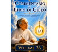 COMMENTARIO VOLUME 26: GUIDA SPIRITUALE AI LIBRI DI CIELO (Commentari ai Libri di Cielo di Luisa Piccarreta)