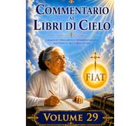 COMMENTARIO VOLUME 29: GUIDA SPIRITUALE AI LIBRI DI CIELO (Commentari ai Libri di Cielo di Luisa Piccarreta)