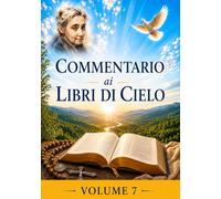 COMMENTARIO VOLUME 7: GUIDA SPIRITUALE AI LIBRI DI CIELO (Commentari ai Libri di Cielo di Luisa Piccarreta)