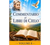 COMMENTARIO VOLUME 8: GUIDA SPIRITUALE AI LIBRI DI CIELO (Commentari ai Libri di Cielo di Luisa Piccarreta)