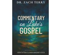Commentary on Luke's Gospel: A Pastoral Commentary on the Gospel According to Luke (Dr. Zach Terry Commentary Series)