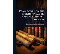 Commentary On the Book of Psalms, Tr. and Collated by J. Anderson