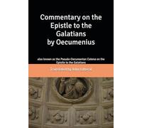 Commentary on the Epistle to the Galatians by Oecumenius: also known as the Pseudo-Oecumenian Catena on the Epistle to the Galatians