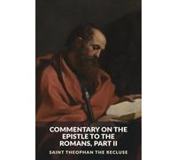 Commentary on the Epistle to the Romans, Part II: Romans 9-16 (The Commentaries of Saint Theophan the Recluse)