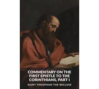 Commentary on the First Epistle to the Corinthians, Part I: 1 Corinthians 1-11:1 (The Commentaries of Saint Theophan the Recluse)