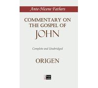 Commentary on the Gospel of John: Complete and Unabridged (Ante-Nicene Fathers)