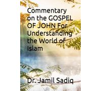 Commentary on the GOSPEL OF JOHN For Understanding the World of Islam