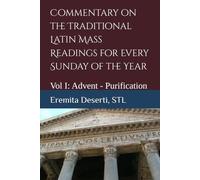 Commentary on the Traditional Latin Mass Readings for Every Sunday of the Year: Vol I: Advent - Purification of the BVM