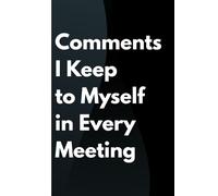 Comments I Keep to Myself in Every Meeting: 6 x 9 Blank Lined Notebook Journal - Funny Saying Sarcastic Work Gag Gift for Office Coworkers, Employees, Adults, Boss