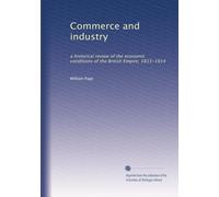 Commerce and industry: a historical review of the economic conditions of the British Empire, 1815-1914