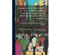 Commerce Of The United States With Mexico, Central America, The West Indies, And South America: Also Other Statistics In Regard To The Commerce, Population, Etc., Of Those Countries