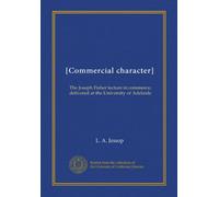 [Commercial character]: The Joseph Fisher lecture in commerce, delivered at the University of Adelaide